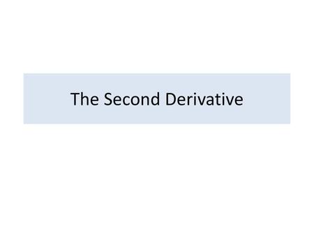 The Second Derivative.