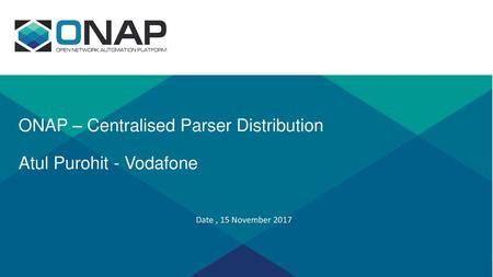 ONAP – Centralised Parser Distribution Atul Purohit - Vodafone