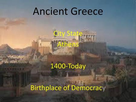 City State Athens 1400-Today Birthplace of Democracy