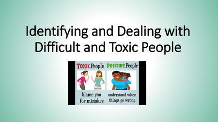 Identifying and Dealing with Difficult and Toxic People