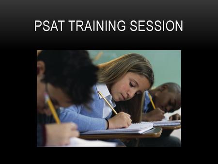 PSAT Training Session PSAT ____________.