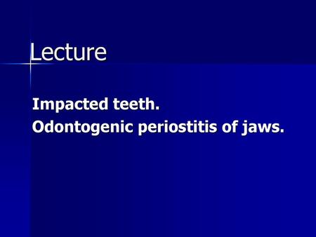 Impacted teeth. Odontogenic periostitis of jaws.