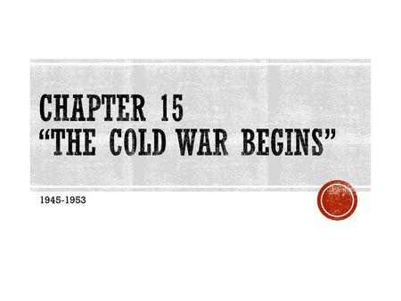 Chapter 15 “The Cold War Begins”