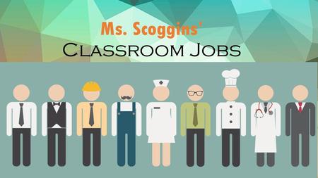 Ms. Scoggins’ Classroom Jobs