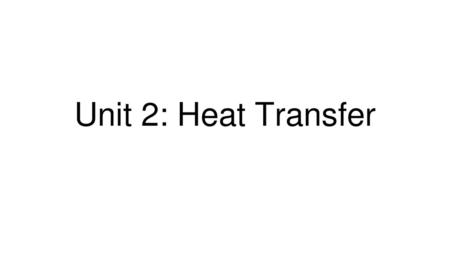 Unit 2: Heat Transfer.