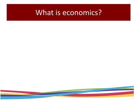 What is economics? Do the first 2 bullet points as a class.