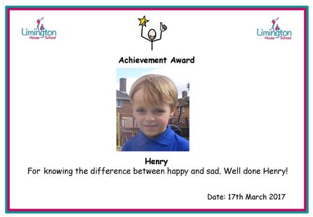 For knowing the difference between happy and sad. Well done Henry!