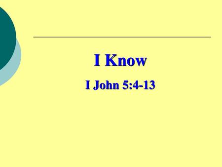 I Know I John 5:4-13.