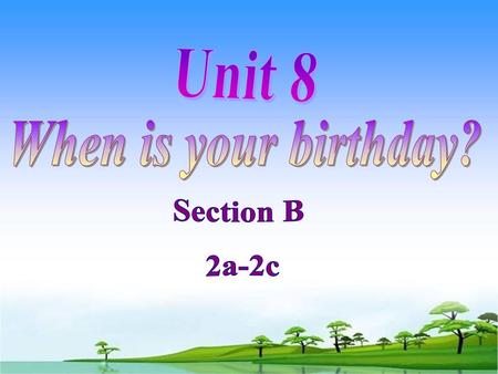 Unit 8 When is your birthday? Section B 2a-2c.