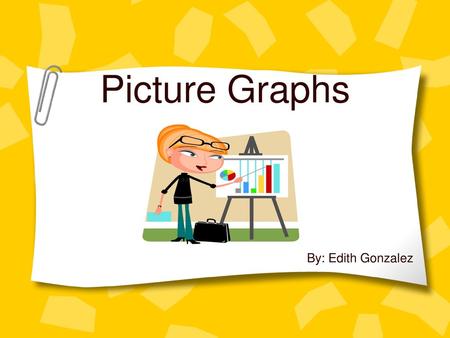 Picture Graphs By: Edith Gonzalez.