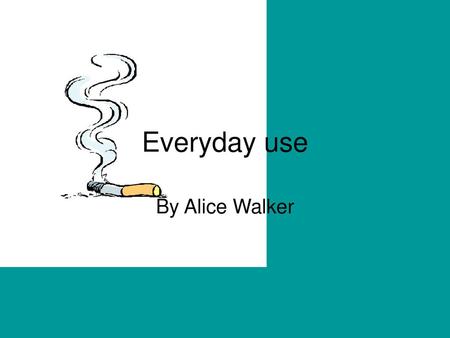 Everyday use By Alice Walker.