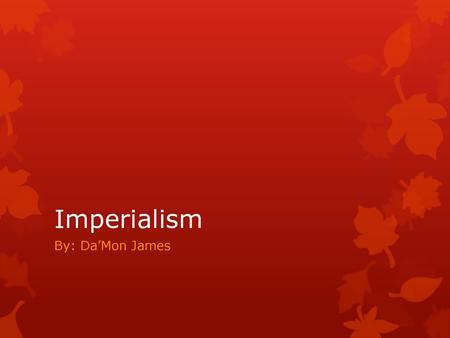 Imperialism By: Da’Mon James.