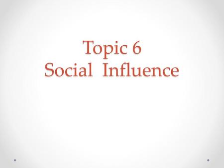 Topic 6 Social Influence