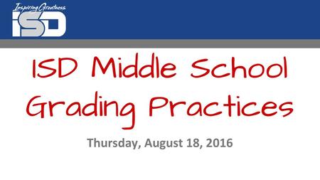 ISD Middle School Grading Practices Thursday, August 18, 2016.