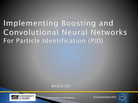 Implementing Boosting and Convolutional Neural Networks For Particle Identification (PID) Khalid Teli .