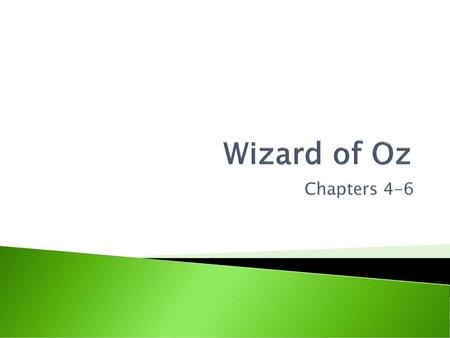 Wizard of Oz Chapters 4-6.