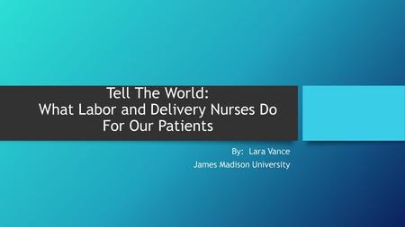 Tell The World: What Labor and Delivery Nurses Do For Our Patients