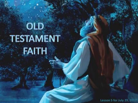 OLD TESTAMENT FAITH Lesson 5 for July 29, 2017.