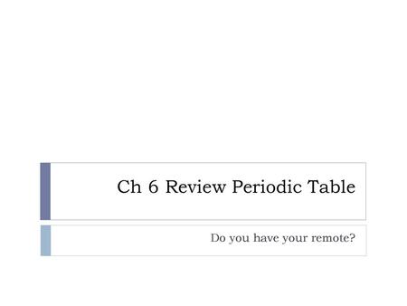 Ch 6 Review Periodic Table