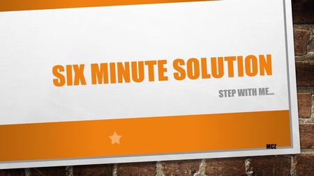 Six Minute Solution Step With Me… MCZ.