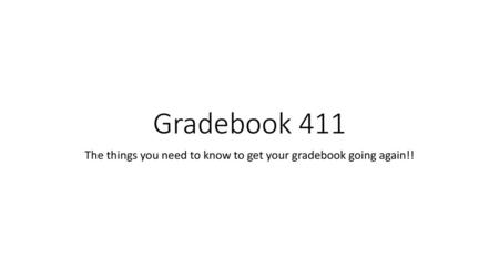 The things you need to know to get your gradebook going again!!