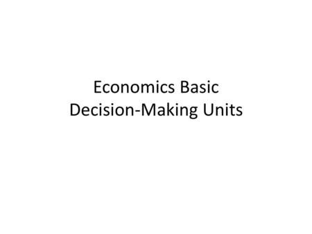 Economics Basic Decision-Making Units