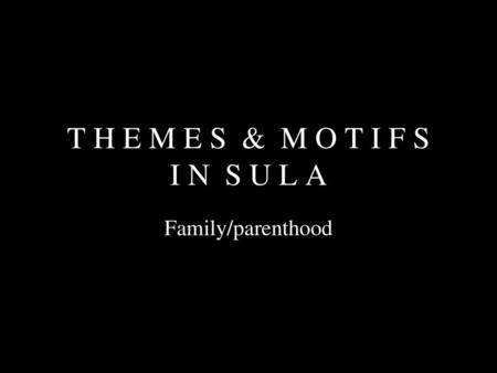 T H E M E S & M O T I F S I N S U L A Family/parenthood.