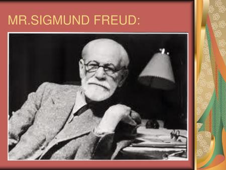 MR.SIGMUND FREUD:.