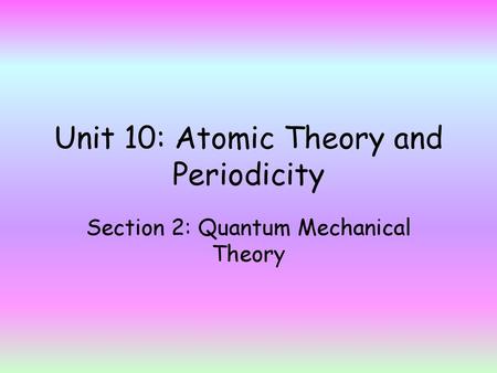 Unit 10: Atomic Theory and Periodicity