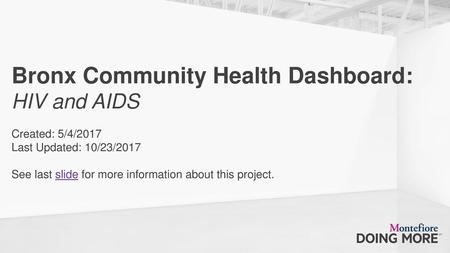 Bronx Community Health Dashboard: HIV and AIDS Created: 5/4/2017 Last Updated: 10/23/2017 See last slide for more information about this.