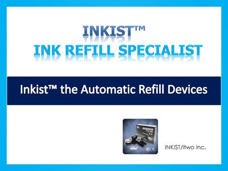 Inkist™ the Automatic Refill Devices