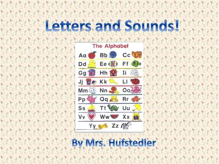 Letters and Sounds! By Mrs. Hufstedler.