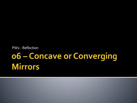 06 – Concave or Converging Mirrors