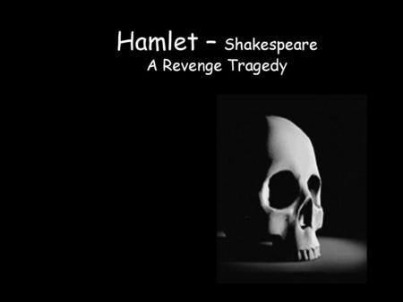 Hamlet – Shakespeare A Revenge Tragedy