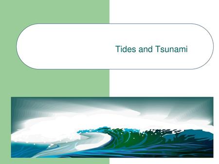 Tides and Tsunami.