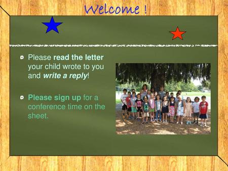 Welcome ! Please read the letter your child wrote to you and write a reply! Please sign up for a conference time on the sheet.