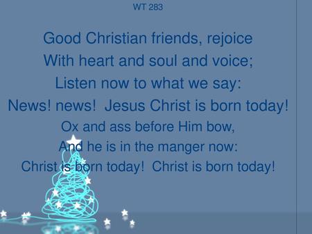 Good Christian friends, rejoice With heart and soul and voice;