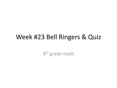 Week #23 Bell Ringers & Quiz