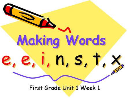 Making Words e, e, i, n, s, t, x First Grade Unit 1 Week 1.