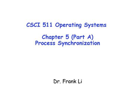 CSCI 511 Operating Systems Chapter 5 (Part A) Process Synchronization