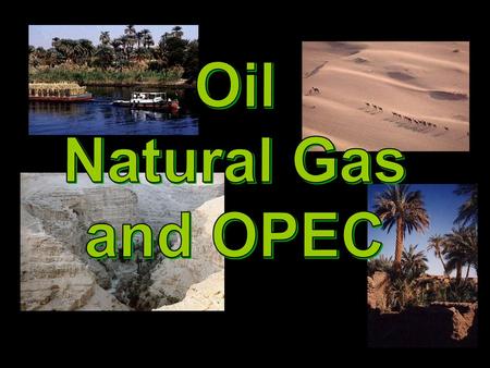 Oil Natural Gas and OPEC.