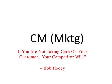 If You Are Not Taking Care Of Your Customer, Your Competitor Will.”