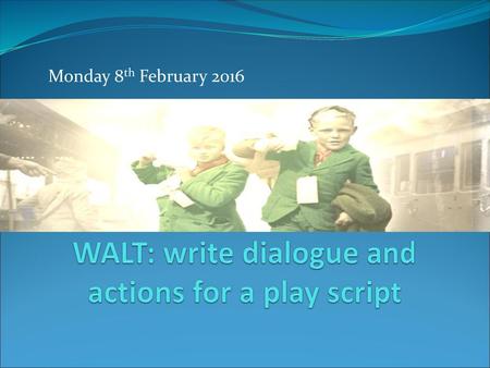 WALT: write dialogue and actions for a play script