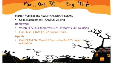 Mon., Oct. 30 Eng. 10-A Starter *Collect any HWL FINAL DRAFT ESSAYS