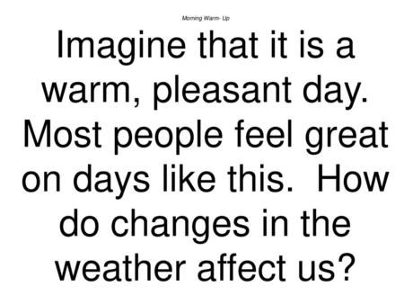 Morning Warm- Up Imagine that it is a warm, pleasant day