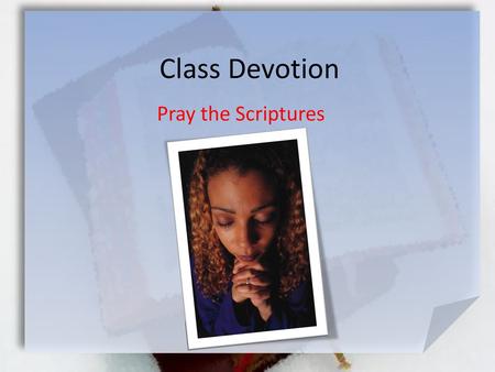 Class Devotion Pray the Scriptures.