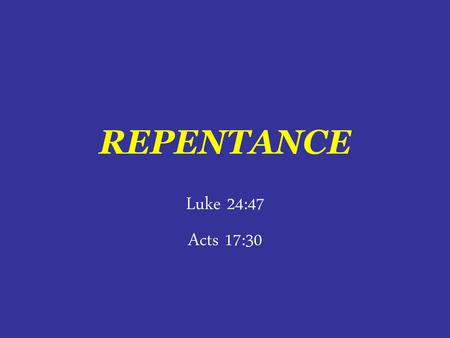 REPENTANCE Luke 24:47 Acts 17:30.