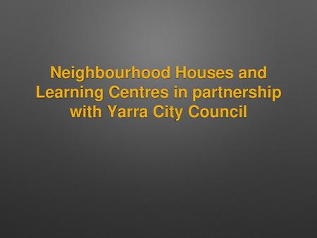 Neighbourhood Houses and Learning Centres in partnership with Yarra City Council.