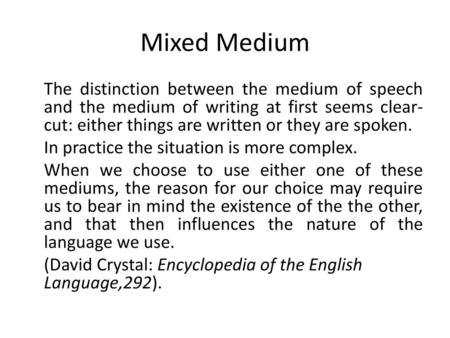 Mixed Medium The distinction between the medium of speech and the medium of writing at first seems clear-cut: either things are written or they are spoken.