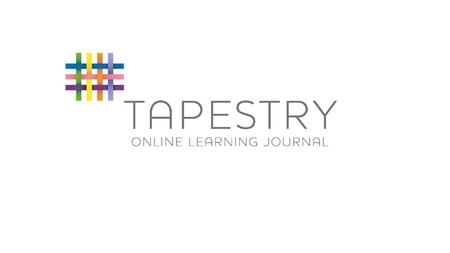 What Is Tapestry? An Online learning journal system.